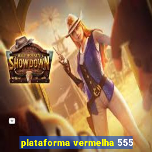 plataforma vermelha 555